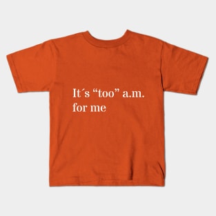 Too early Kids T-Shirt